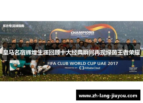 皇马名宿辉煌生涯回顾十大经典瞬间再现绿茵王者荣耀