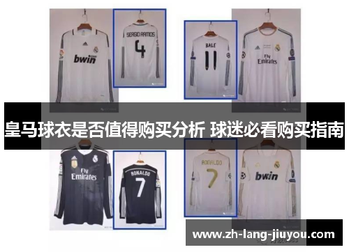 皇马球衣是否值得购买分析 球迷必看购买指南