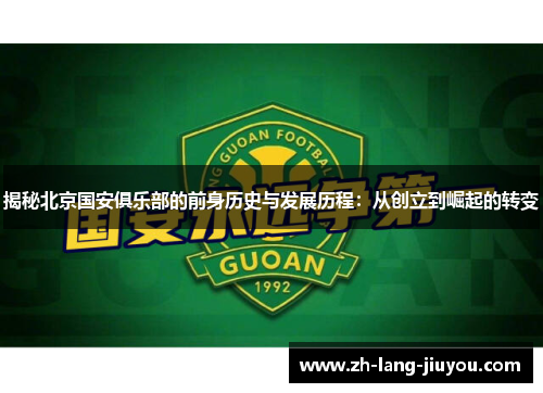 揭秘北京国安俱乐部的前身历史与发展历程：从创立到崛起的转变