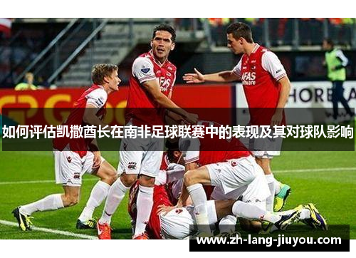 如何评估凯撒酋长在南非足球联赛中的表现及其对球队影响