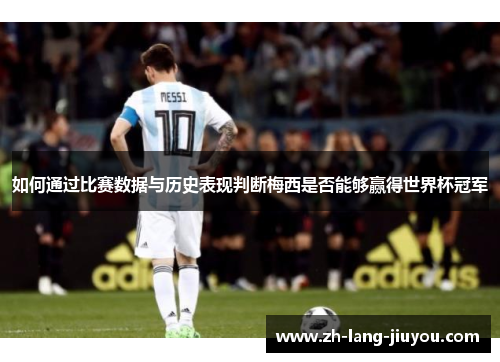 如何通过比赛数据与历史表现判断梅西是否能够赢得世界杯冠军