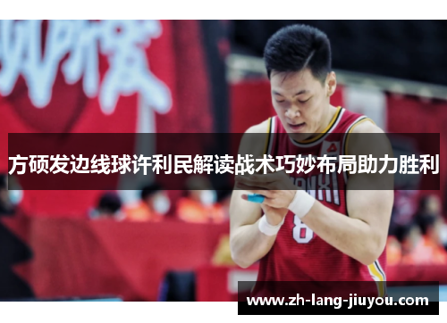 方硕发边线球许利民解读战术巧妙布局助力胜利
