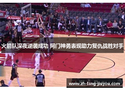 火箭队深夜逆袭成功 阿门神勇表现助力复仇战胜对手