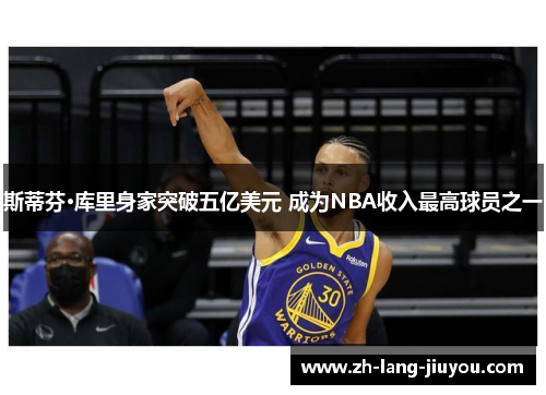 斯蒂芬·库里身家突破五亿美元 成为NBA收入最高球员之一