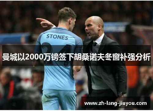 曼城以2000万镑签下胡桑诺夫冬窗补强分析